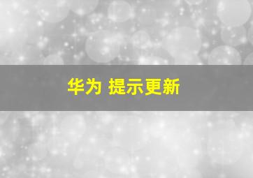 华为 提示更新